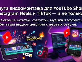 Услуги видеомонтажа Shorts, Reels, TikTok и YouTube